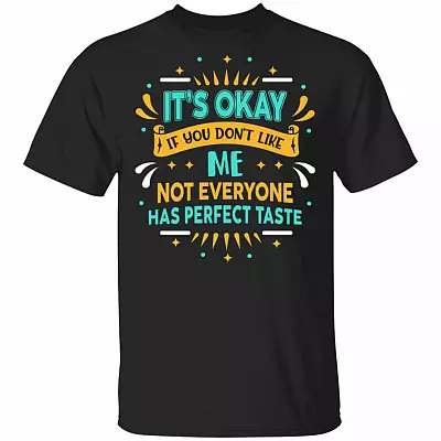It's Ok If You Don't Like Me Not Everyone Has Perfect Taste T-Shirt, Black, Unisex T-Shirt