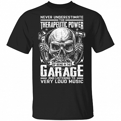 Never Underestimate the Therapeutic Power of Being in the Garage Listening to Very Loud Music Mechanic T-Shirt, Black, Unisex T-Shirt