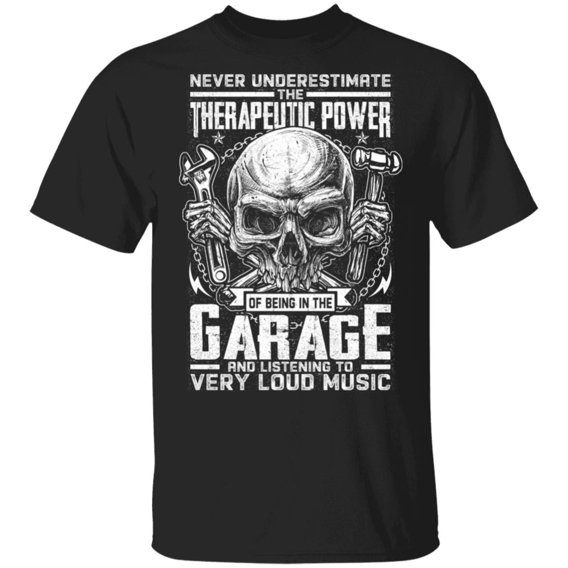 Never Underestimate the Therapeutic Power of Being in the Garage Listening to Very Loud Music Mechanic T-Shirt, Black, Unisex T-Shirt Never Underestimate the Therapeutic Power of Being in the Garage Listening to Very Loud Music Mechanic T-Shirt, Black, Unisex T-Shirt