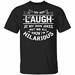I Try Not to Laugh at My Own Jokes But We All Know I'm Hilarious T-Shirt, Black, Unisex T-Shirt