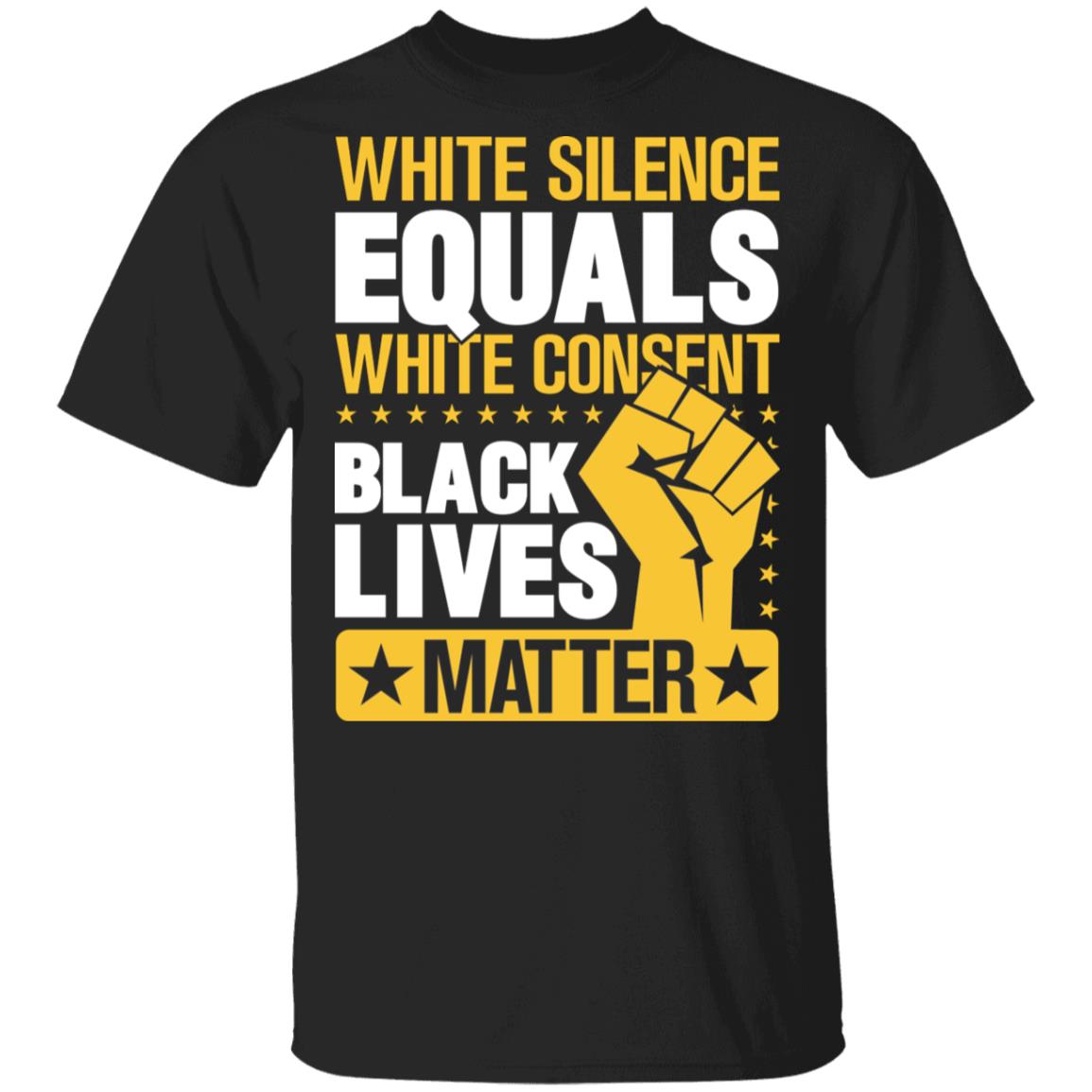 White Silence Equals White Consent Black Lives Matter T-Shirt, Black, Unisex T-Shirt White Silence Equals White Consent Black Lives Matter T-Shirt, Black, Unisex T-Shirt