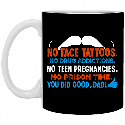 No Face Tattoos No Drug Addictions You Did Good Dad Gift From Daughter Ceramic Coffee Mug - Water Bottle, Black, 11 oz. White Mug