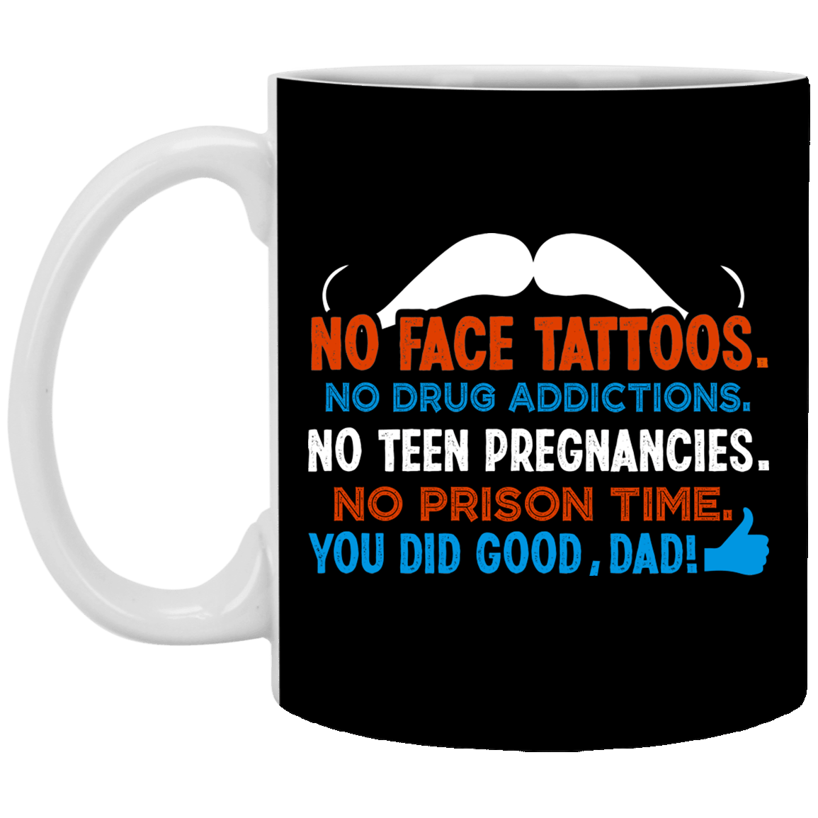 No Face Tattoos No Drug Addictions You Did Good Dad Gift From Daughter Ceramic Coffee Mug - Water Bottle, Black, 11 oz. White Mug