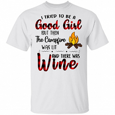 I Tried to Be A Good Girl But Then The Campfire was Lit Wine T-Shirt Bonfire Camping Tee Shirt, White, Unisex T-Shirt