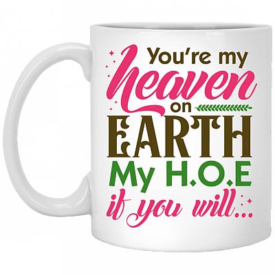 You're My Heaven On Earth My HOE If Your Will Funny Ceramic Coffee Mug - Beer Stein - Water Bottle, White, 11 oz. White Mug