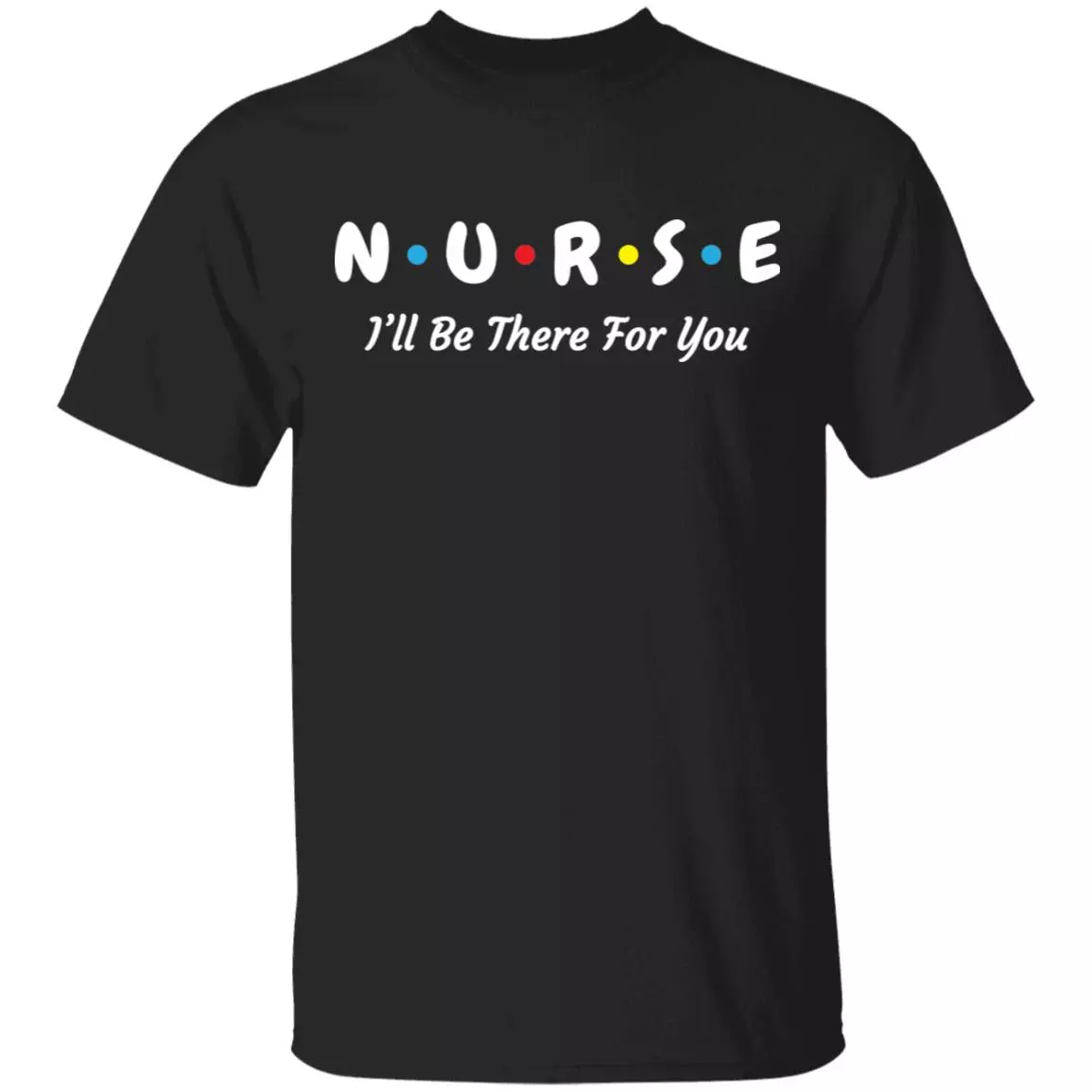 Nurse I'll Be There For You I'm Essential Worker T-shirt, Black, Unisex T-Shirt Nurse I'll Be There For You I'm Essential Worker T-shirt, Black, Unisex T-Shirt