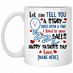 Personalized Let Me Tell You a Story I Lived in Your Balls Happy Father's Day Ceramic Coffee Mug - Beer Stein, White, 11 oz. White Mug