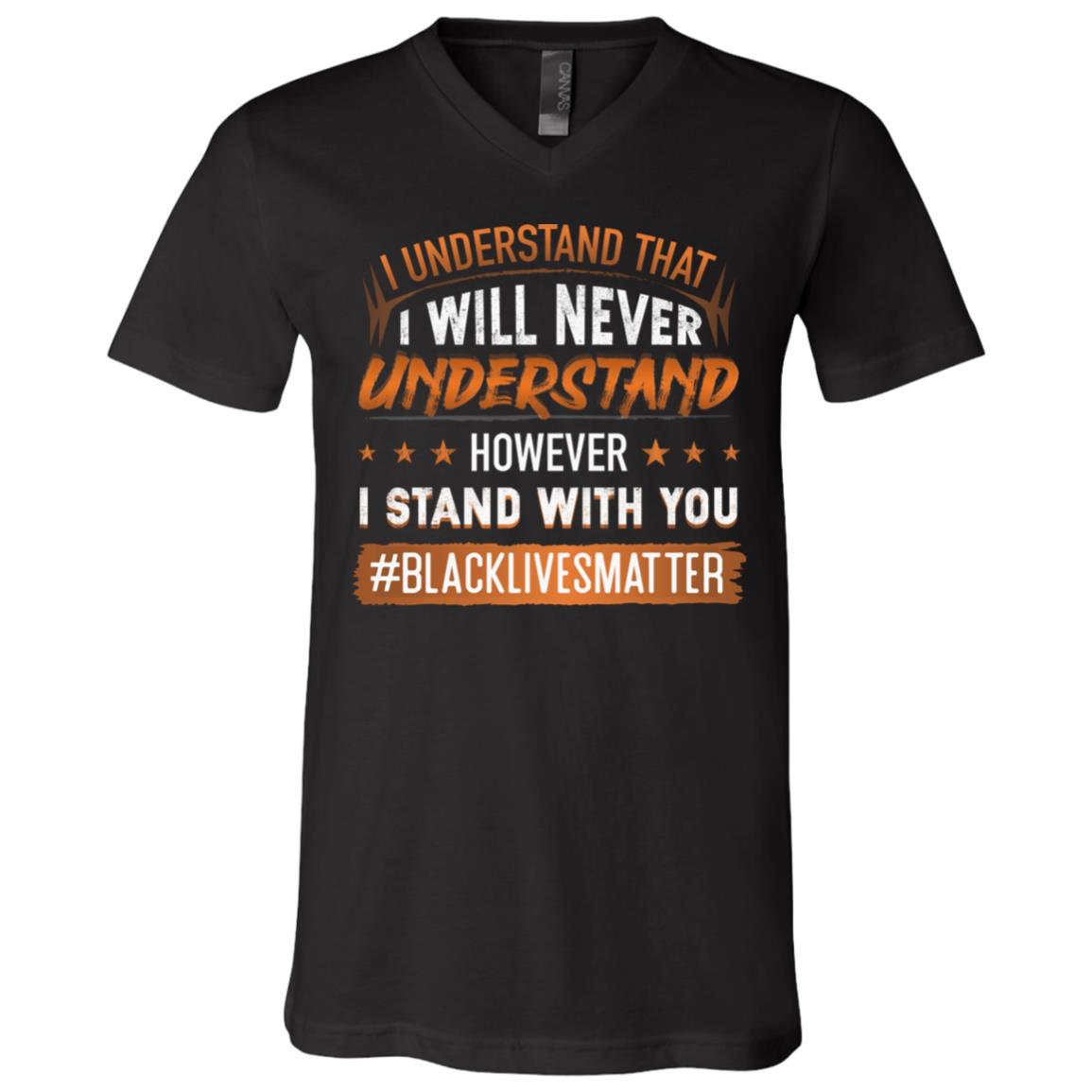 I Understand That I Wil Never Understand However I Stand with You BML Social Justice T-Shirt - V Neck, Black, V-Neck T-Shirt