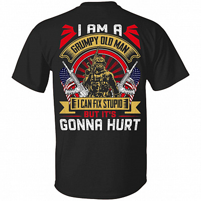 I Am A Grumpy Old Man I Can Fix Stupid But It's Gonna Hurt Print On Back Only - Plain Front T-Shirt, Black, Unisex T-Shirt