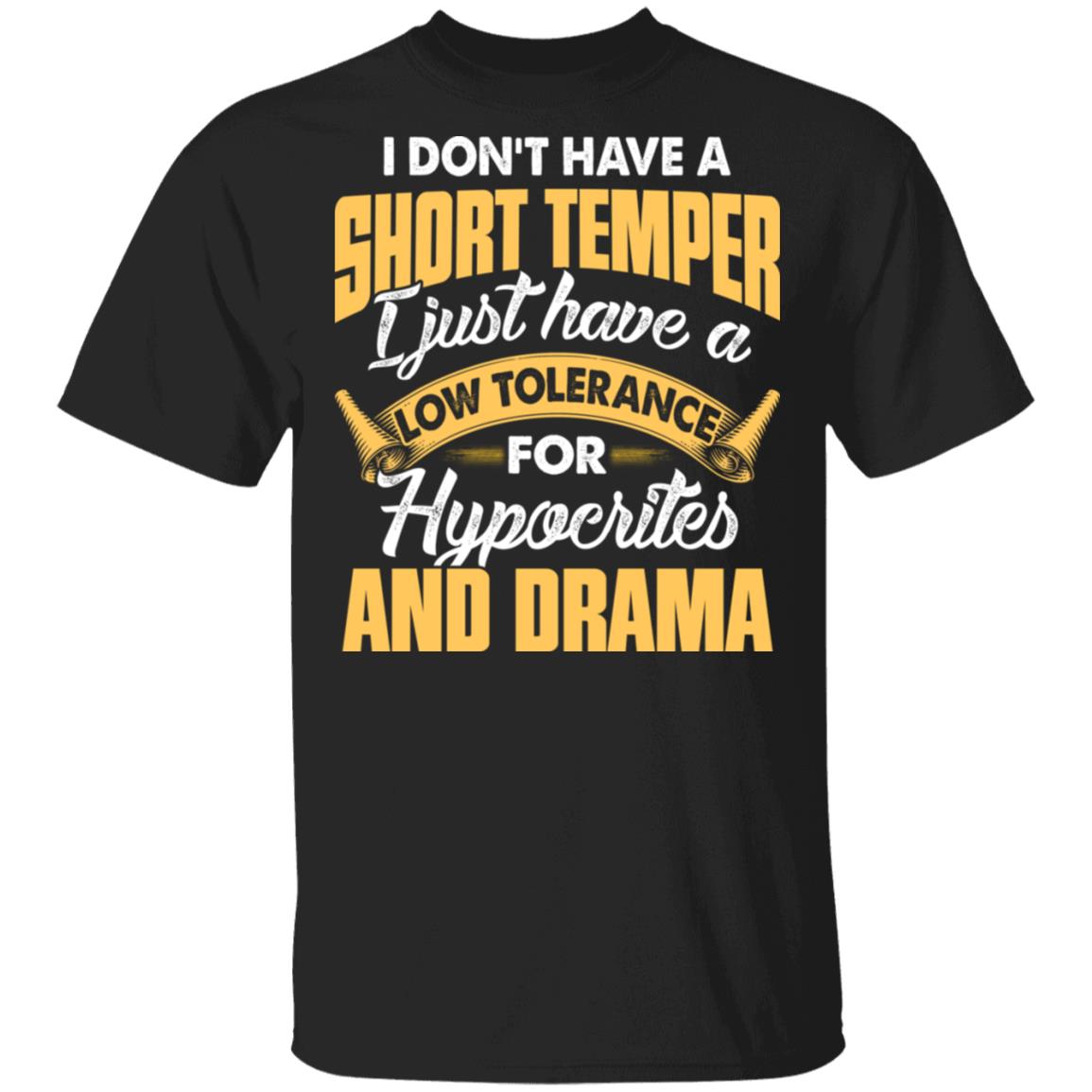 I Don't Have a Short Temper I Just Have a Low Tolerance for Hypocrites and Drama T-Shirt, Black, Unisex T-Shirt I Don't Have a Short Temper I Just Have a Low Tolerance for Hypocrites and Drama T-Shirt, Black, Unisex T-Shirt