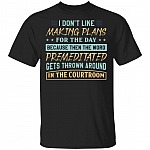 I Don't Like Making Plants for the Day - the World Premeditated Gets Thrown Around in the Courtroom T-Shirt, Black, Unisex T-Shirt
