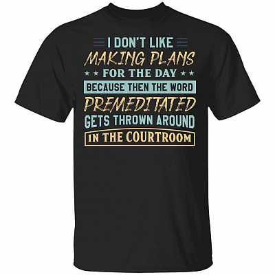 I Don't Like Making Plants for the Day - the World Premeditated Gets Thrown Around in the Courtroom T-Shirt, Black, Unisex T-Shirt