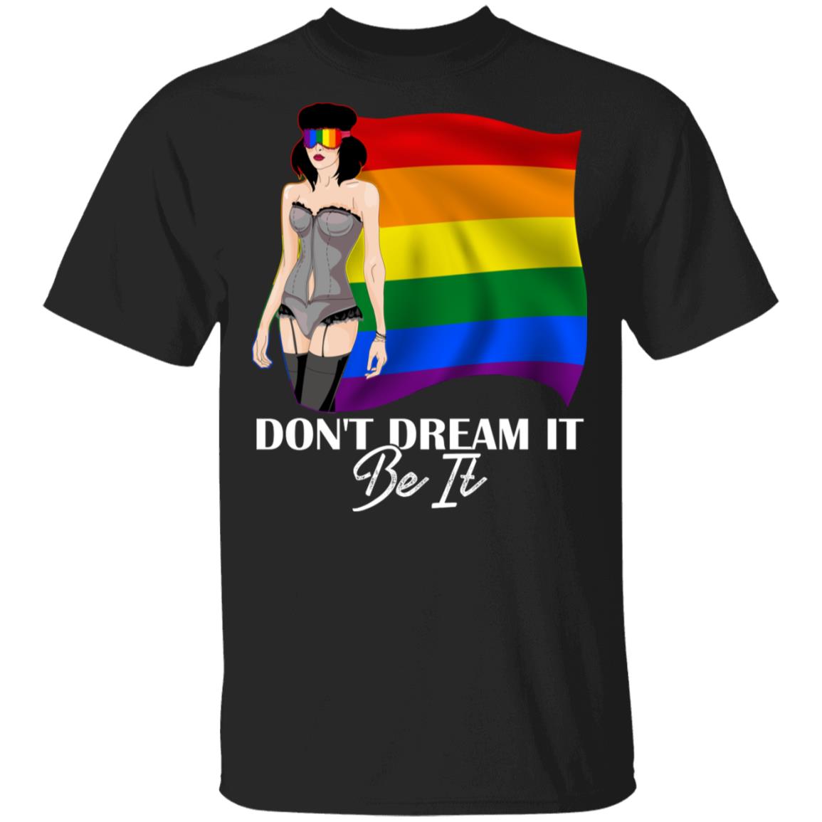 Dont Dream It Be It T-Shirt - Pride LGBT Shirt, Black, Unisex T-Shirt