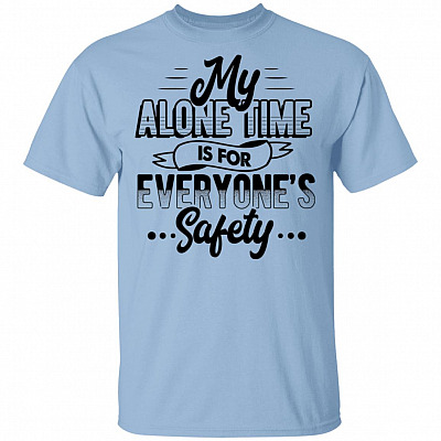 My Alone Time Is For Everyone's Safety Funny T-Shirt, Light Blue, Unisex T-Shirt