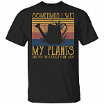 Sometimes I Wet My Plants T-Shirt - Crazy Plant Lady Shirt, Black, Unisex T-Shirt