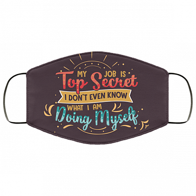 My Job Is Top Secret I Don't Even Know What I Am Doing Myself Washable Reusable Custom – Printed Cloth Face Mask Cover, White, Cloth Face Mask