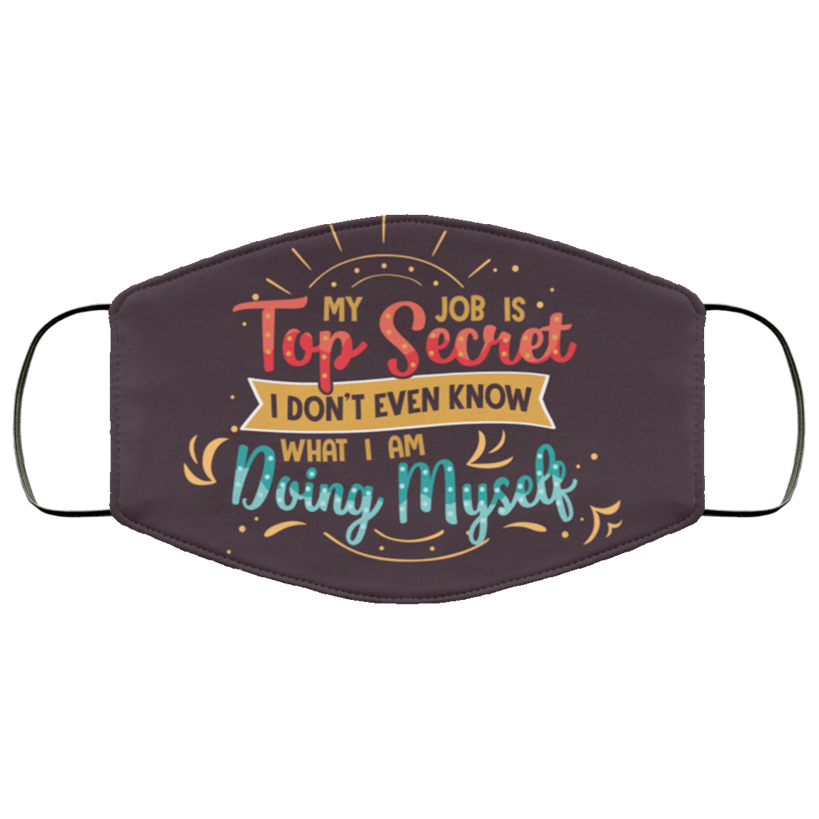 My Job Is Top Secret I Don't Even Know What I Am Doing Myself Washable Reusable Custom – Printed Cloth Face Mask Cover, White, Cloth Face Mask