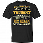 I Used To Care About What People Thought About Me Until One Day I Tried To Pay My Bills Funny T-Shirt, Black, Unisex T-Shirt