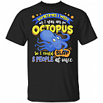 Sometimes I Wish I Was An Octopus So I Could Slap 8 People At Once T-Shirt- Funny Octopus Shirt, Black, Unisex T-Shirt