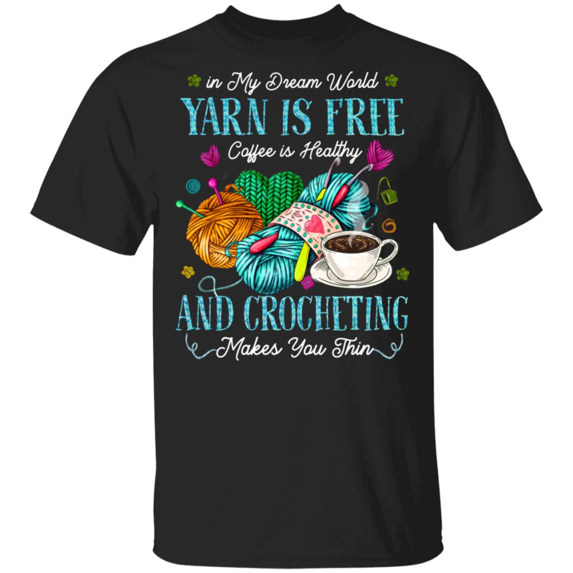 In My Dream World Yarn Is Free Coffee Is Healthy And Crocheting Makes You Thin - Seamstress Quilter T-Shirt, Black, Unisex T-Shirt