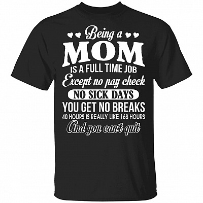 Being a Mom Is a Full Time Job - Funny Mom Life T-Shirt, Black, Unisex T-Shirt