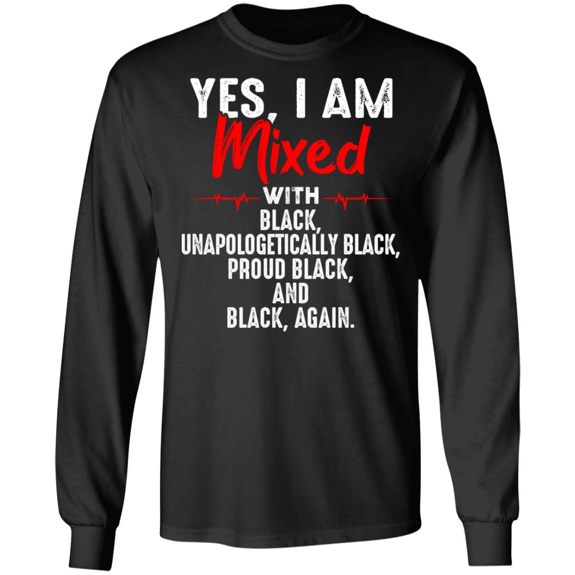 Yes I'm Mixed with Black Unapologetically Black Proud Black and Black Again Hoodie - Sweatshirt, Black, Long Sleeve Yes I'm Mixed with Black Unapologetically Black Proud Black and Black Again Hoodie - Sweatshirt, Black, Long Sleeve