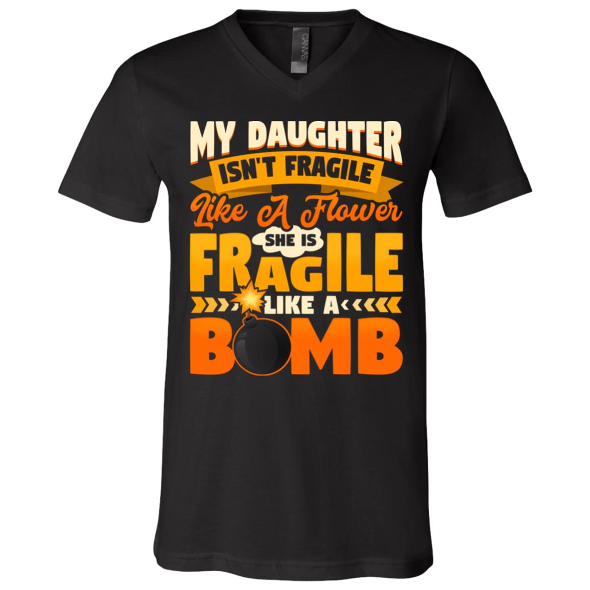 My Daughter Isn't Fragile Like A Flower She Like A Bomb T-Shirt - V-Neck Tee, Black, V-Neck T-Shirt