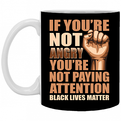 If You're Not Angry You're Not Paying Attention Black Lives Matter Ceramic Coffee Mug - Beer Stein - Water Bottle - Color Changing Mug, Black, 11 oz. White Mug
