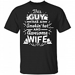 This Guy Has A Smokin' Hot and Awesome Wife T-Shirt, Black, Unisex T-Shirt