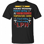 I Am A Scrubs Wearing Patient Caring Bed Making Temperature Taking Hand Holding Hard Working Funny LPN T-Shirt, Black, Unisex T-Shirt
