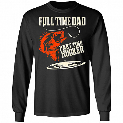Full Time Dad Part Time Hooker Gift For Fishing Dad Hoodie - Sweatshirt, Black, Long Sleeve