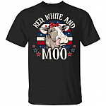 Red White And Moo T-Shirt - Independence Day Shirt, Black, Unisex T-Shirt Red White And Moo T-Shirt - Independence Day Shirt, Black, Unisex T-Shirt