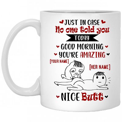 Personalized Just in Case No One Told You Today Good Morning and Nice Butt for Her Coffee Mug - Water Bottle, White, 11 oz. White Mug