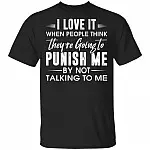 I Love It When People Think They're Going To Punish Me By Not Talking To Me T-Shirt - Funny Indoorsy Shirt, Black, Unisex T-Shirt