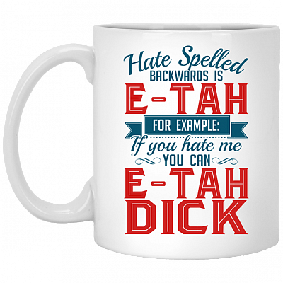 Hate Spelled Backwards Is E-Tah for Example If You Hate Me You Can E-Tah Dick Ceramic Coffee Mug - Color Changing Mug, White, 11 oz. White Mug