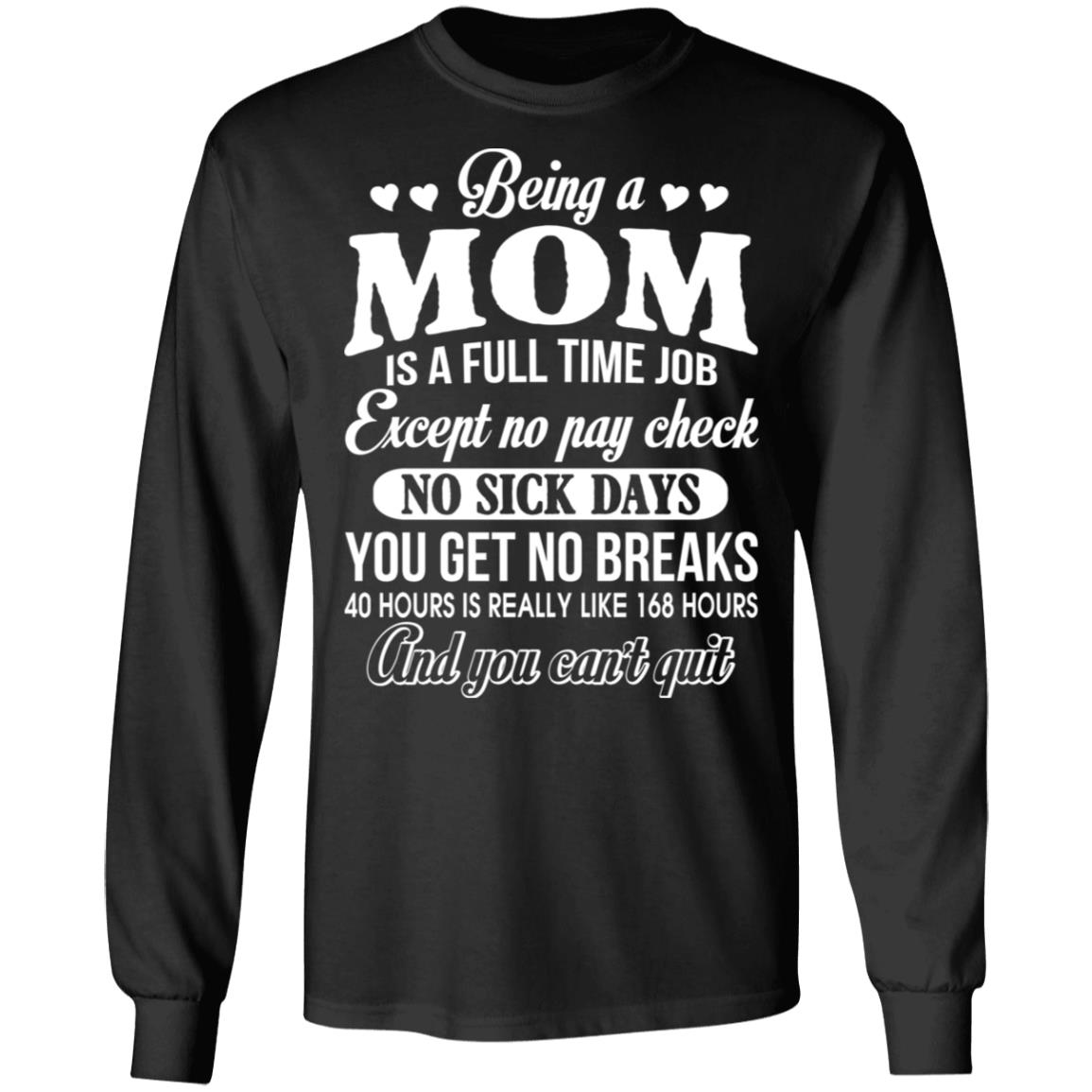 Being a Mom Is a Full Time Job - Funny Mom Life Hoodie - Sweatshirt - Long Sleeve Shirt, Black, Long Sleeve