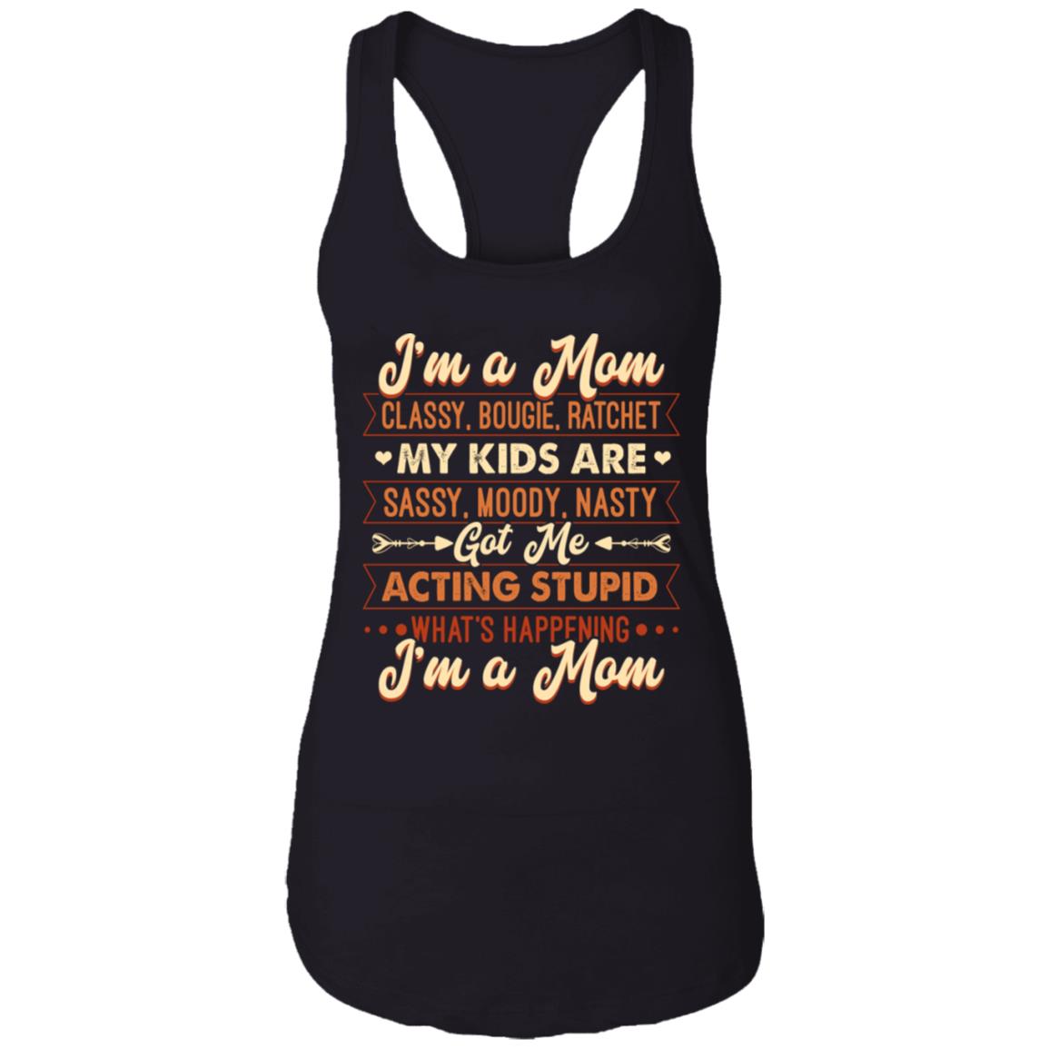 I'm A Mom Classy Bougie Ratchet My Kids are Sassy Moody Nasty Got Me Acting Stupid Cotton Tank Top Tee - Ladies Racerback Tank, Black, Ladies Racerback Tank