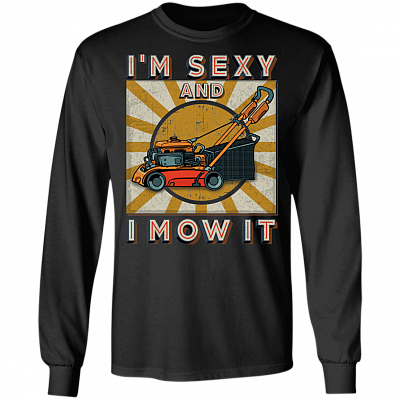 Vintage I'm Sexy And I Mow It Funny Lawn Mower Grass Cutter Gifts Hoodie - Sweatshirt, Black, Long Sleeve