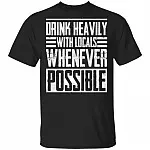 Drink Heavily With Locals Whenever Possible T-Shirt, Black, Unisex T-Shirt Drink Heavily With Locals Whenever Possible T-Shirt, Black, Unisex T-Shirt