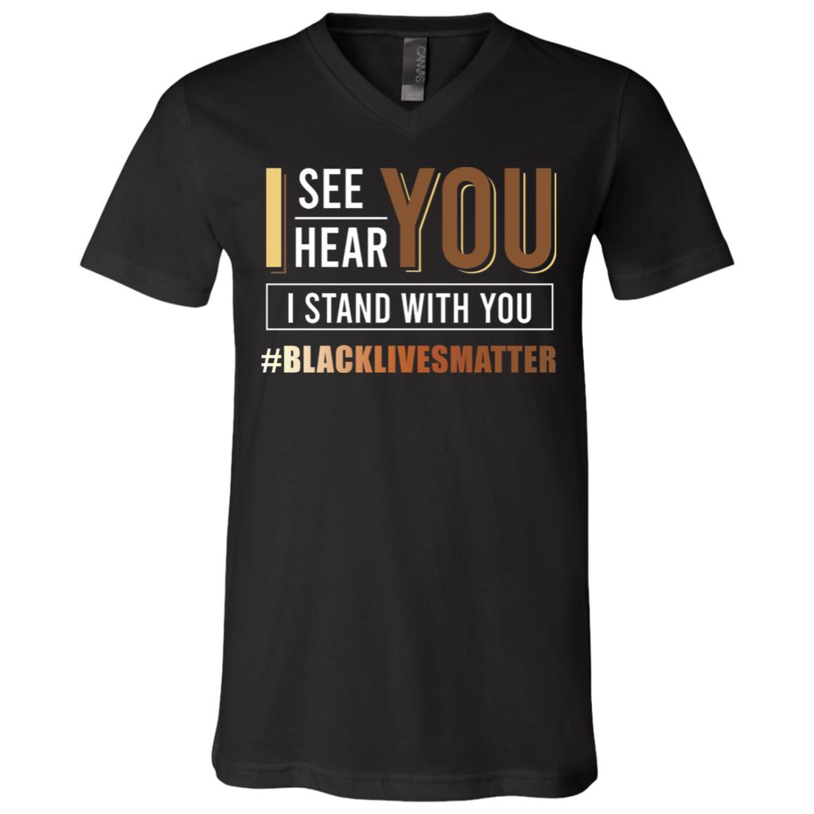 I See You I Hear You I Stand with You BLM Social Justice Gift T-Shirt - V Neck, Black, V-Neck T-Shirt