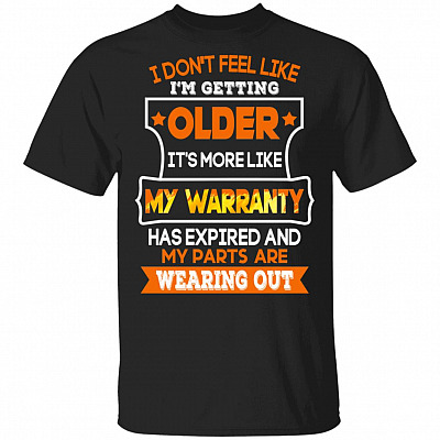 I Don't Feel Like I'm Getting Older It's More Like My Warranty T-Shirt, Black, Unisex T-Shirt