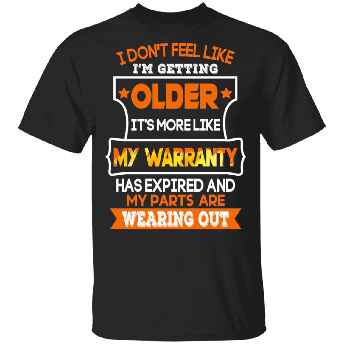 I Don't Feel Like I'm Getting Older It's More Like My Warranty T-Shirt, Black, Unisex T-Shirt I Don't Feel Like I'm Getting Older It's More Like My Warranty T-Shirt, Black, Unisex T-Shirt