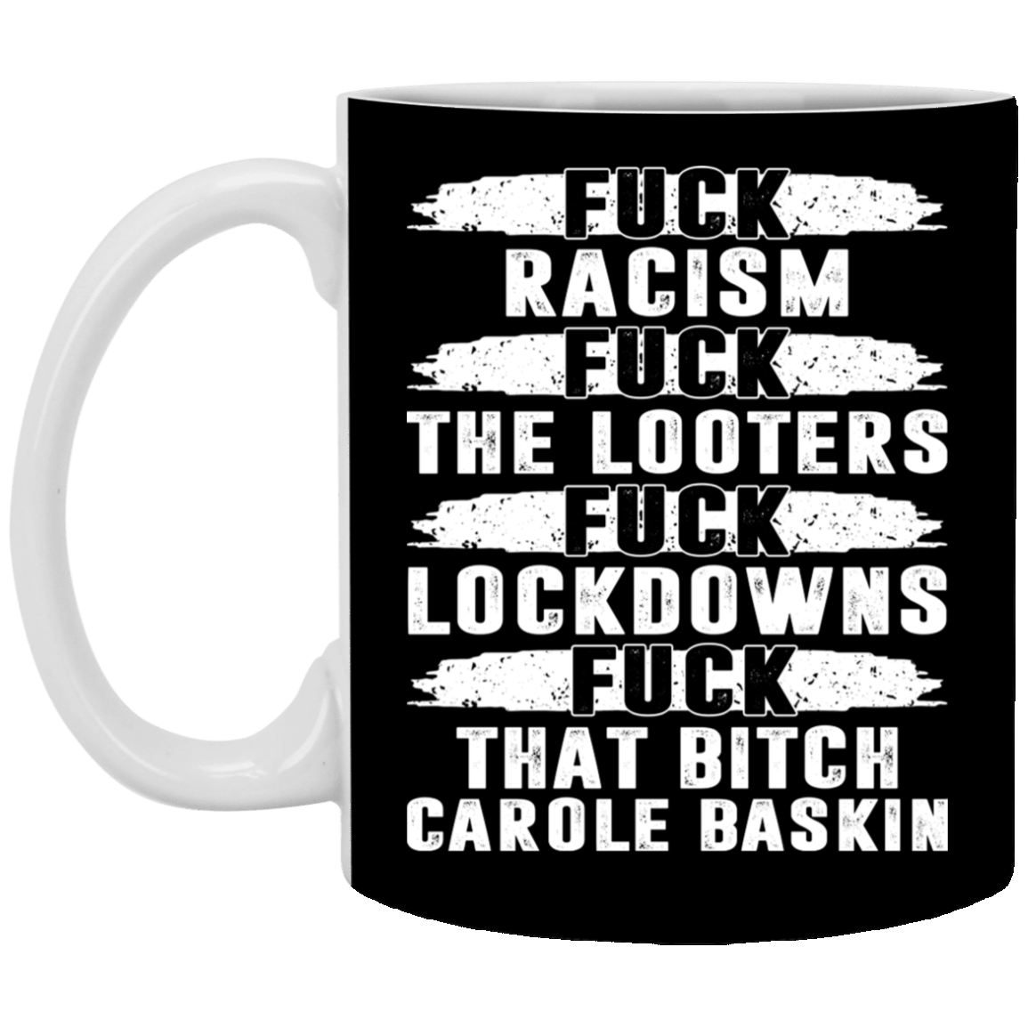 Fuck Racism Looters Fuck Lockdowns Fuck That Bitch Carole Baskin Coffee Mug - Beer Stein - Water Bottle, Black, 11 oz. White Mug