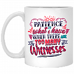 Patience Is What I Have When There Are Too Many Witnesses Ceramic Coffee Mug - Beer Stein - Water Bottle, White, 11 oz. White Mug