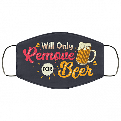 Will Only Remove For Beer Washable Reusable Custom – Printed Cloth Face Mask Cover, White, Cloth Face Mask