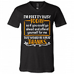 I'm Pretty Busy Today So If You Could Go Ahead and Offend Yourself For Me That Would Be Great T-Shirt - V-Neck, Black, V-Neck T-Shirt