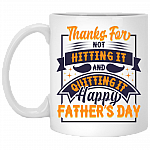 Thanks For Not Hitting It And Quitting It Happy Father's Day Coffee Mug - Water Bottle - Color Changing Mug, White, 11 oz. White Mug
