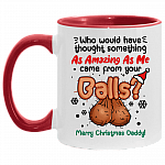 Who Would Have Thought Something As Amazing As Me Came From Your Balls Christmas Accent Coffee Mug - Dad Gift, White/Red, 11 oz. Accent Mug
