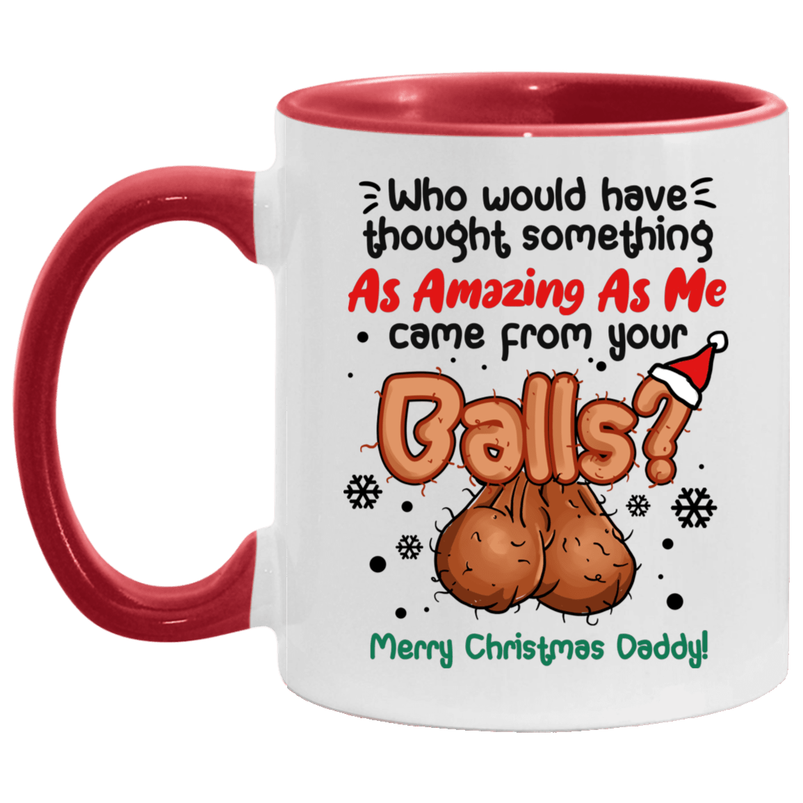 Who Would Have Thought Something As Amazing As Me Came From Your Balls Christmas Accent Coffee Mug - Dad Gift, White/Red, 11 oz. Accent Mug