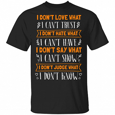 I Don't Love What I Can't Trust - I Don't Hate What I Can't Have T-Shirt, Black, Unisex T-Shirt